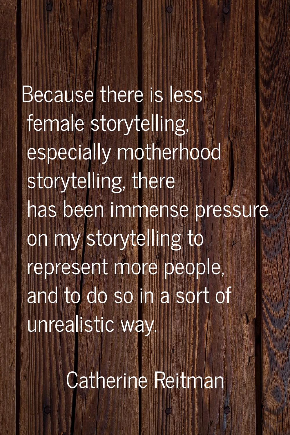 Because there is less female storytelling, especially motherhood storytelling, there has been immen