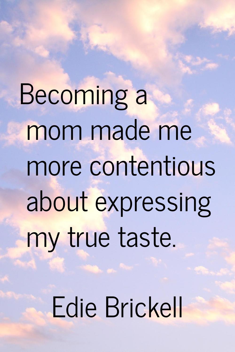 Becoming a mom made me more contentious about expressing my true taste.
