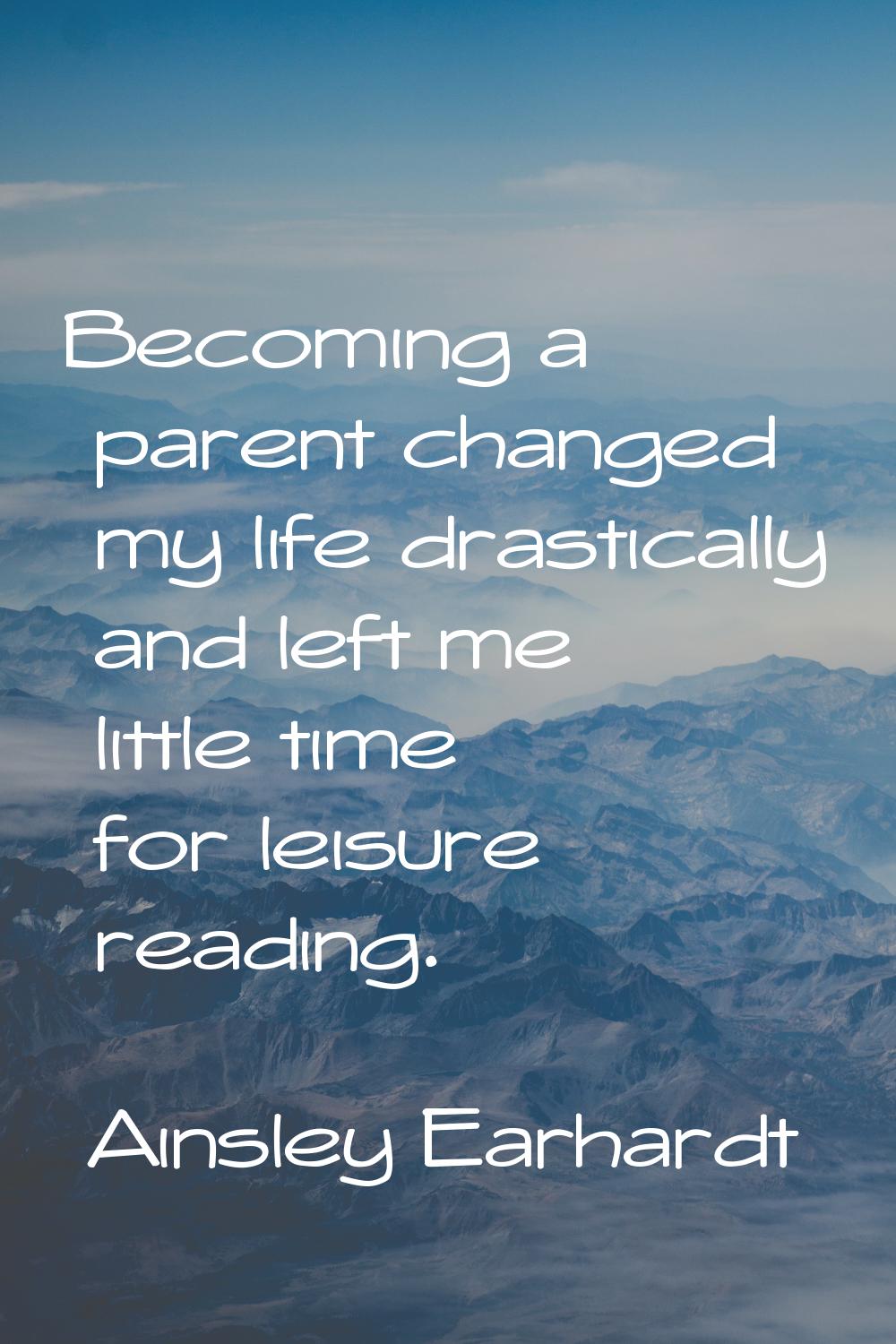 Becoming a parent changed my life drastically and left me little time for leisure reading.