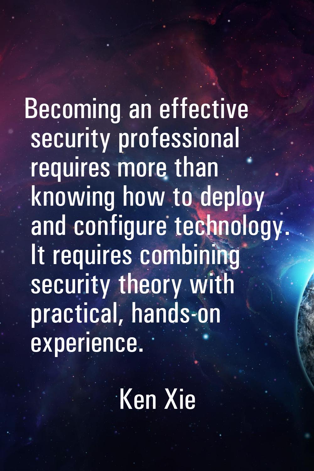 Becoming an effective security professional requires more than knowing how to deploy and configure 