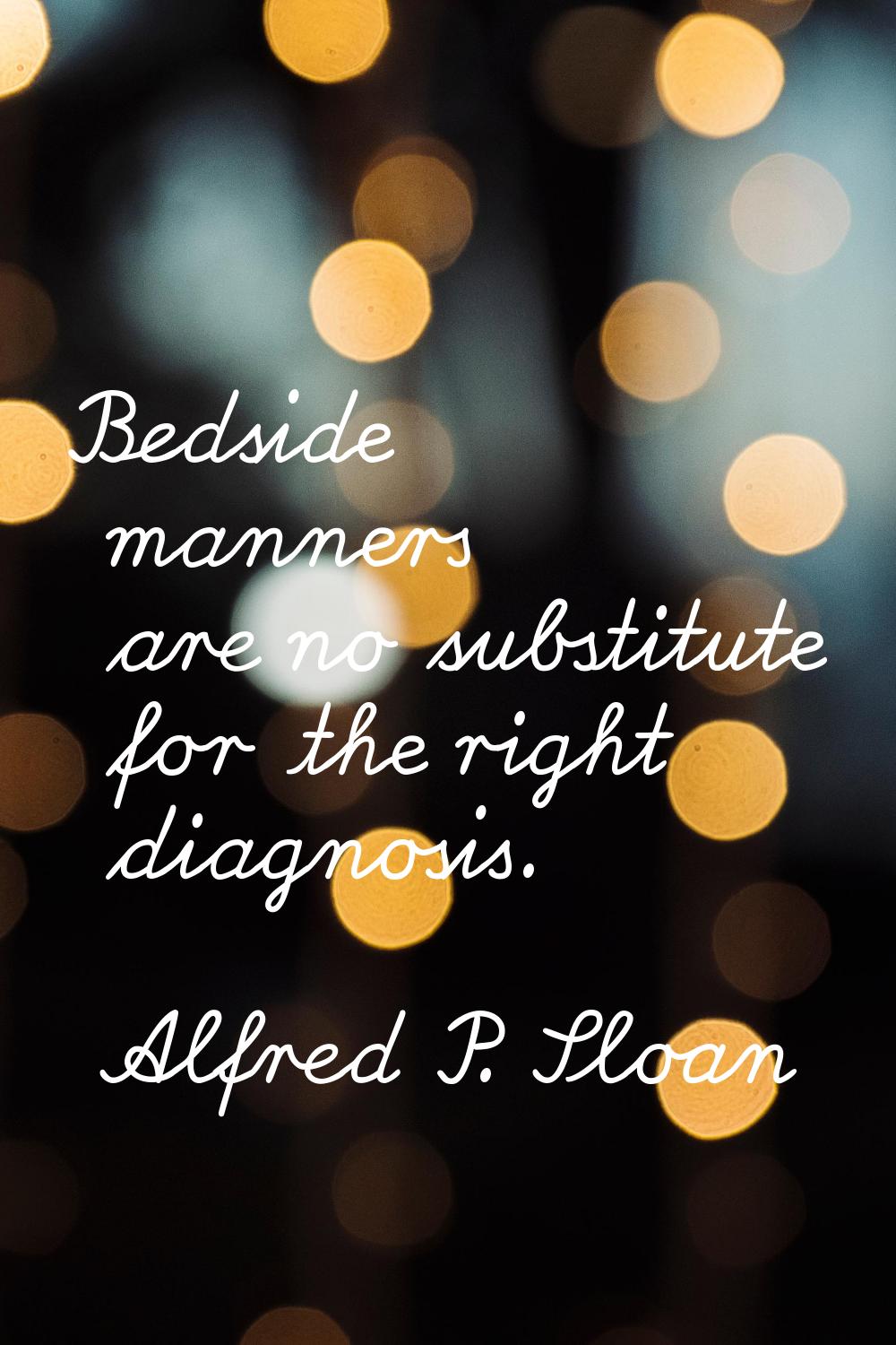 Bedside manners are no substitute for the right diagnosis.
