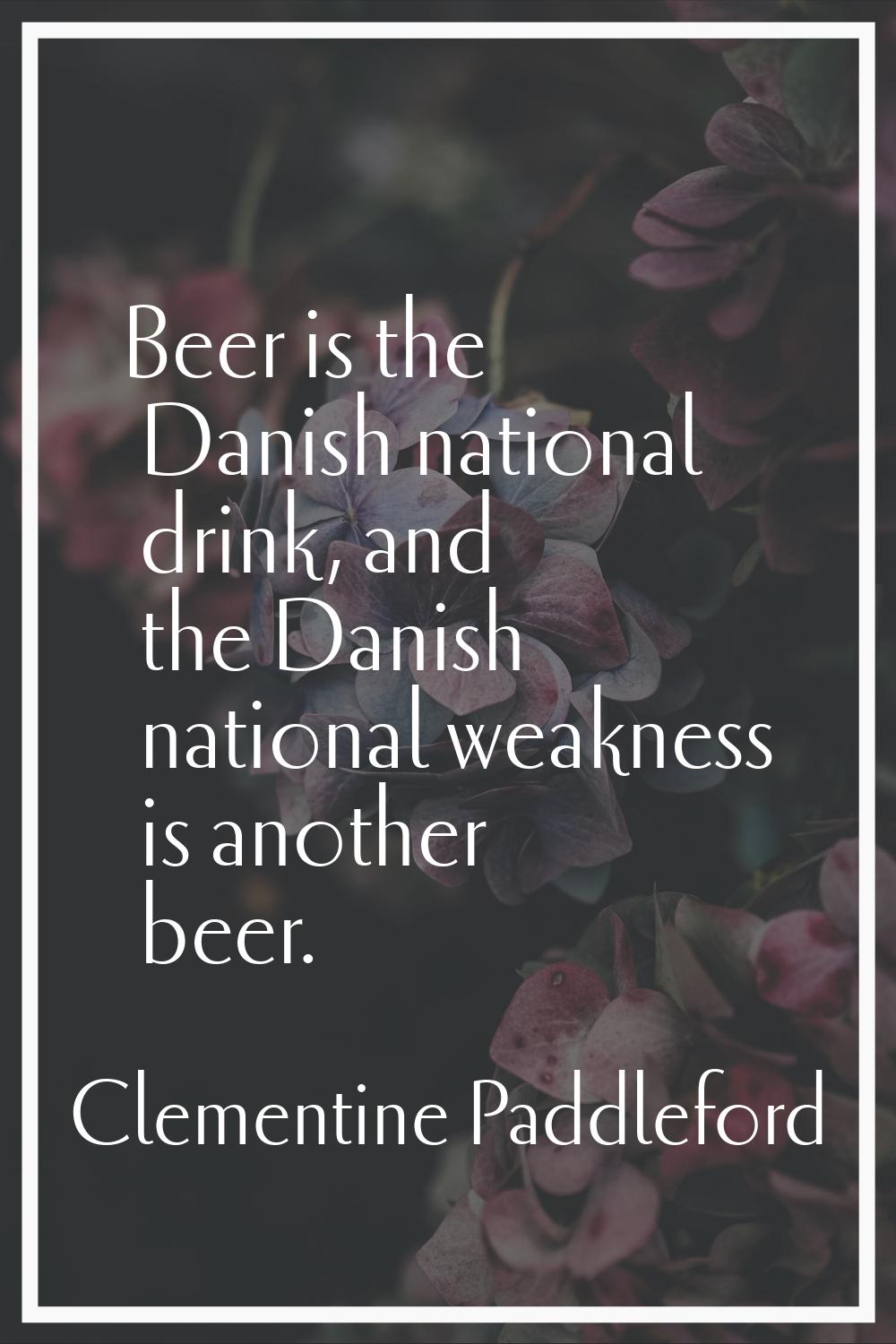 Beer is the Danish national drink, and the Danish national weakness is another beer.
