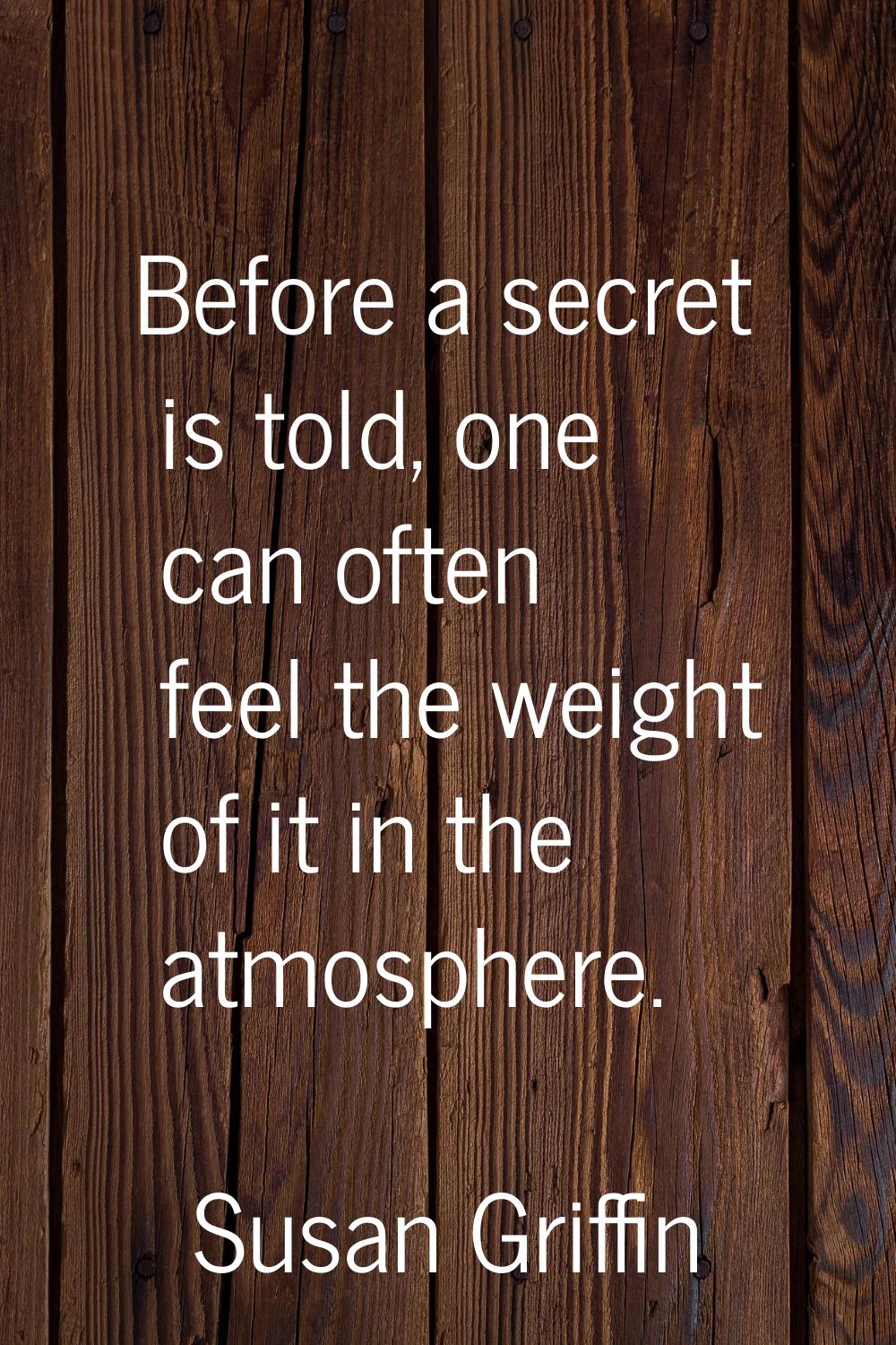 Before a secret is told, one can often feel the weight of it in the atmosphere.