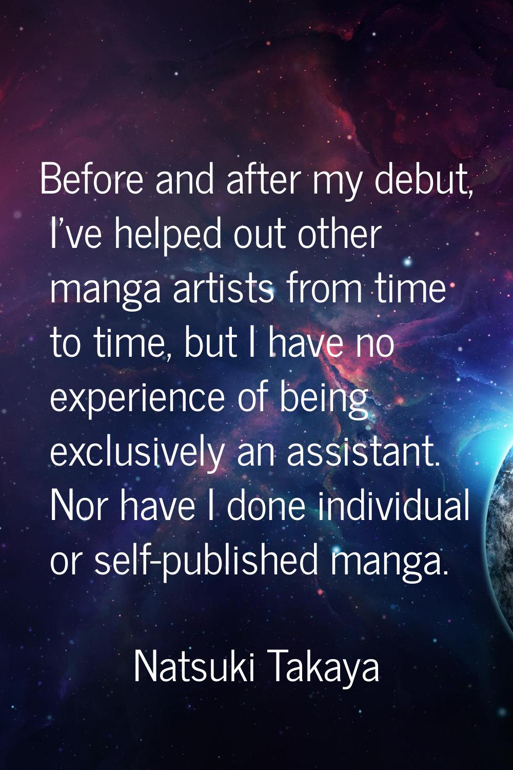 Before and after my debut, I've helped out other manga artists from time to time, but I have no exp