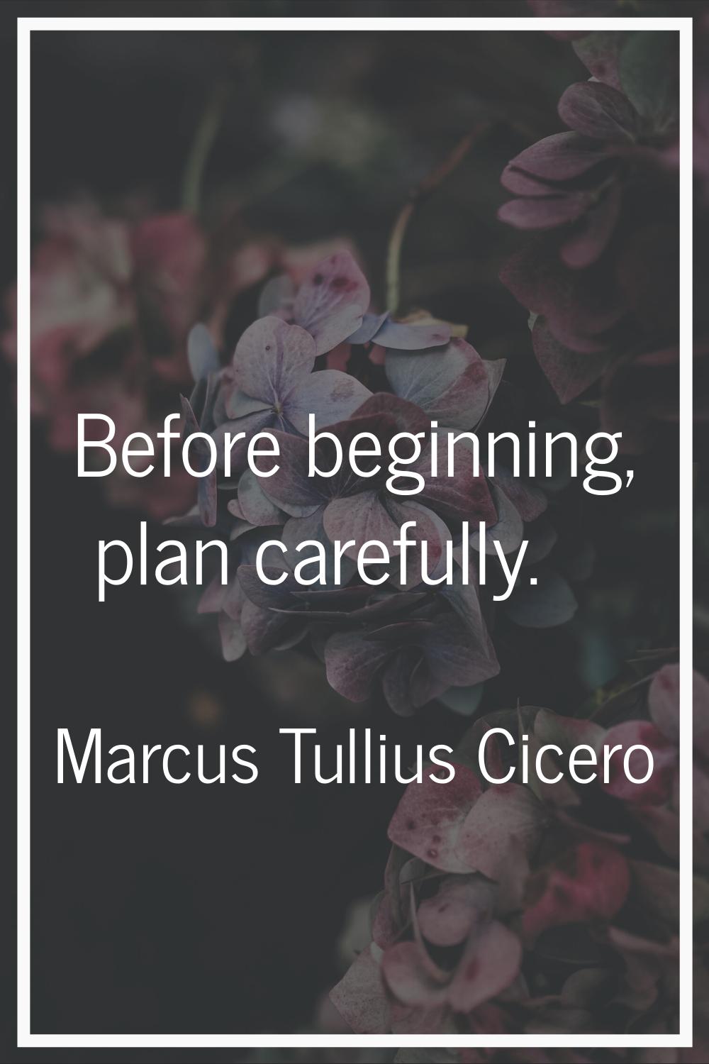 Before beginning, plan carefully.