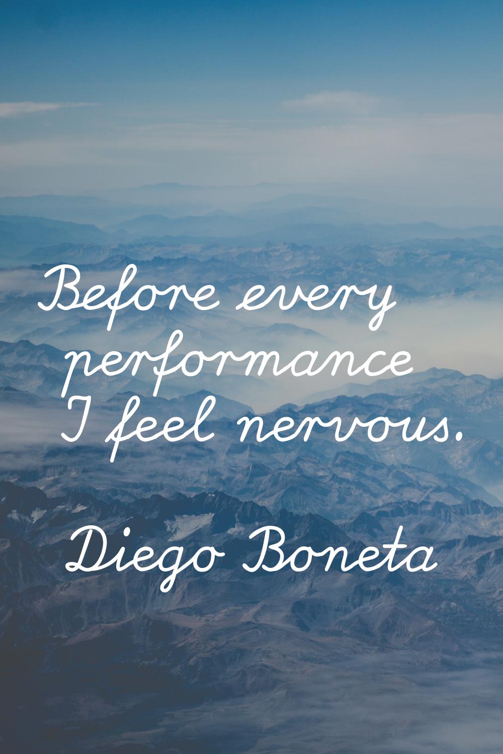 Before every performance I feel nervous.