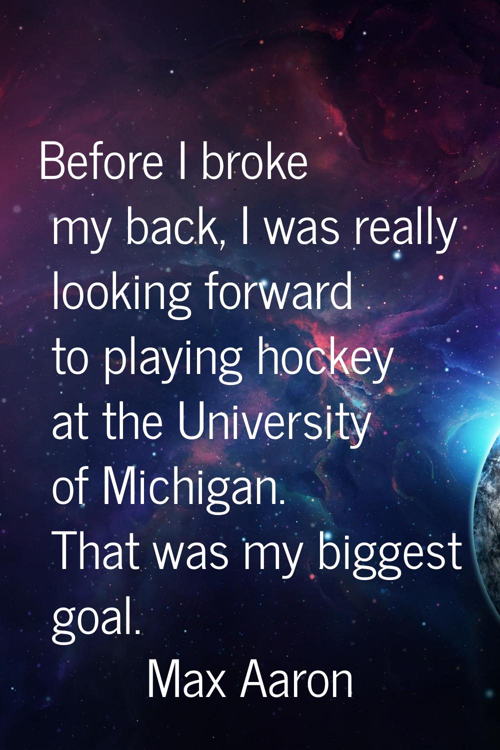Before I broke my back, I was really looking forward to playing hockey at the University of Michiga