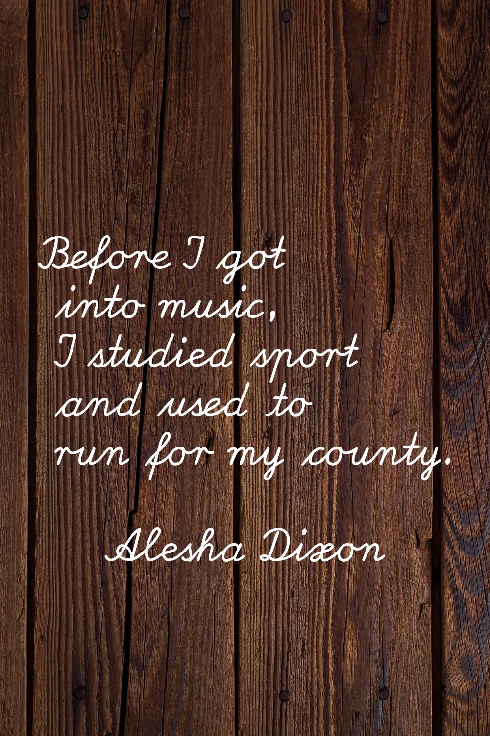 Before I got into music, I studied sport and used to run for my county.