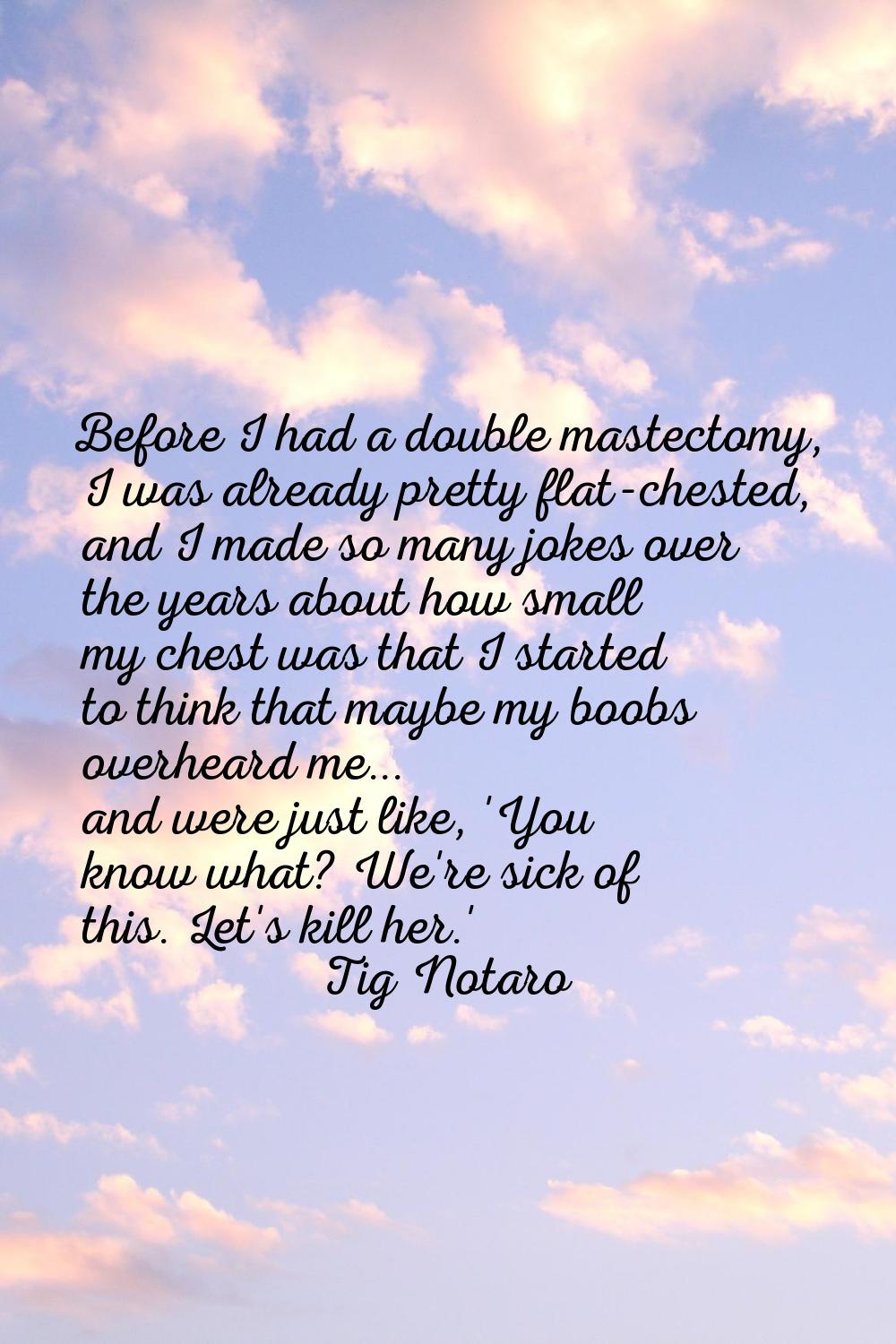 Before I had a double mastectomy, I was already pretty flat-chested, and I made so many jokes over 