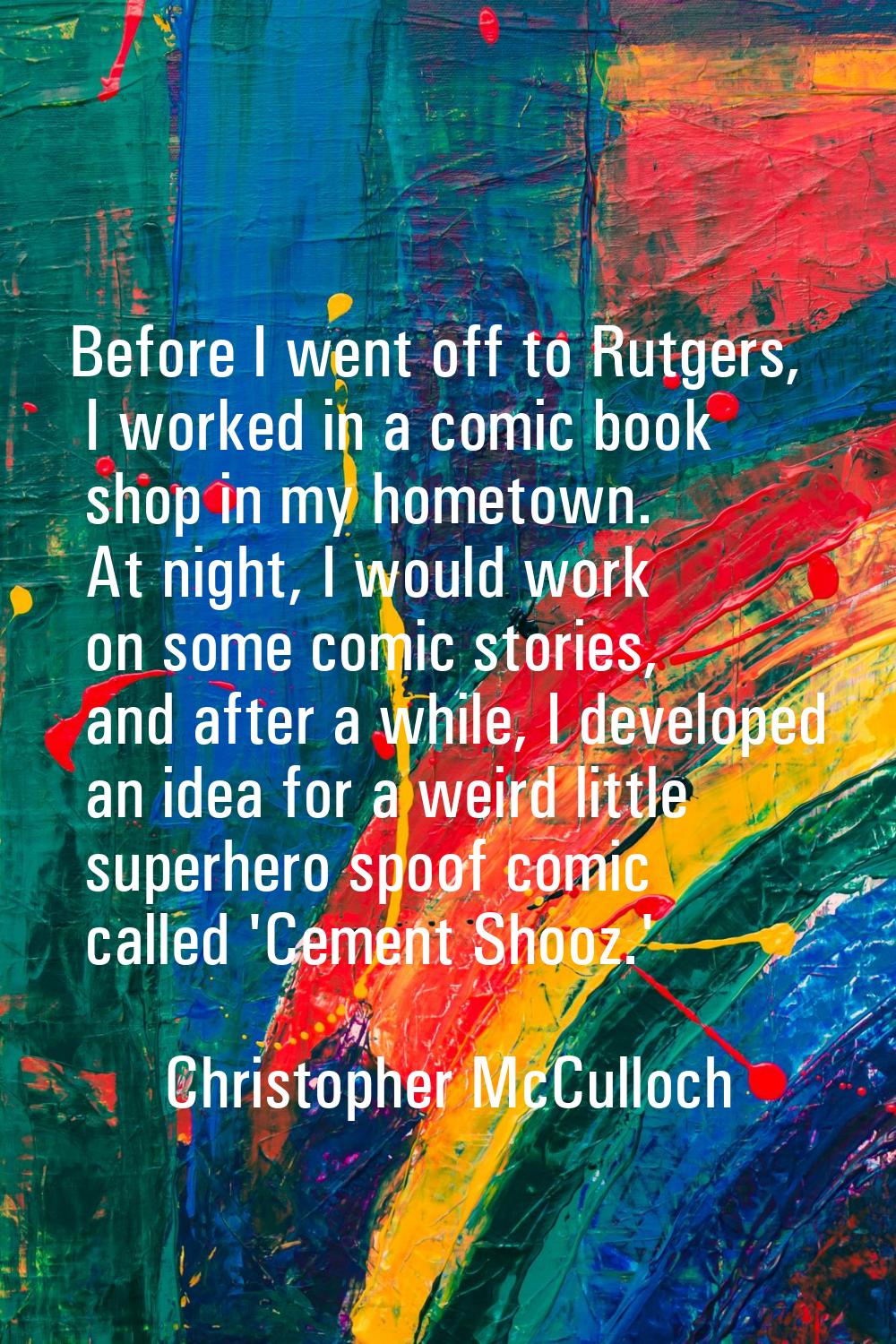 Before I went off to Rutgers, I worked in a comic book shop in my hometown. At night, I would work 