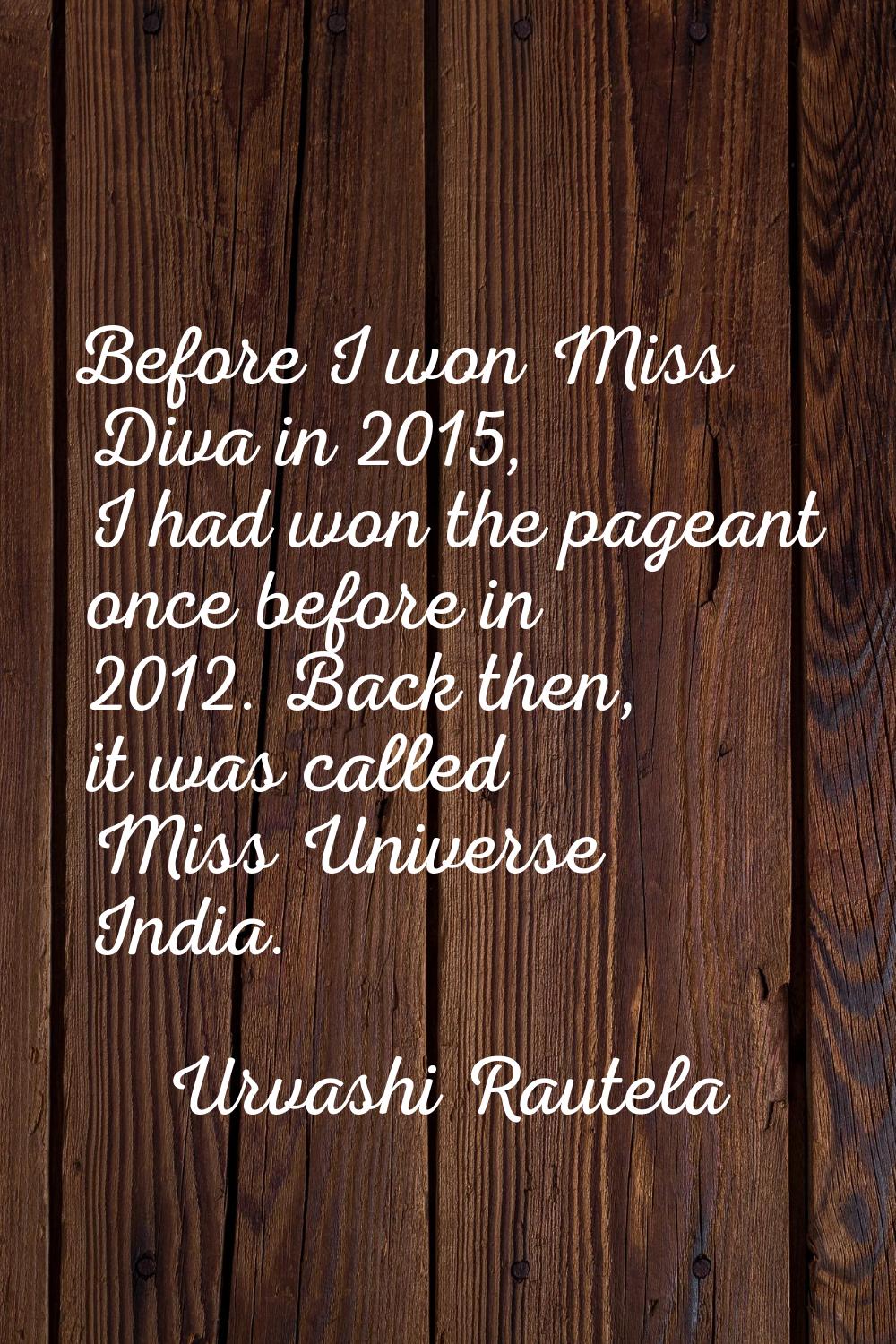 Before I won Miss Diva in 2015, I had won the pageant once before in 2012. Back then, it was called