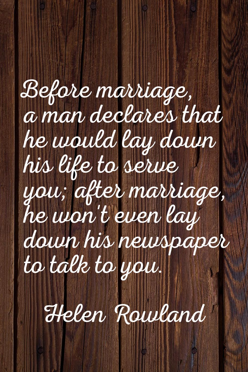 Before marriage, a man declares that he would lay down his life to serve you; after marriage, he wo