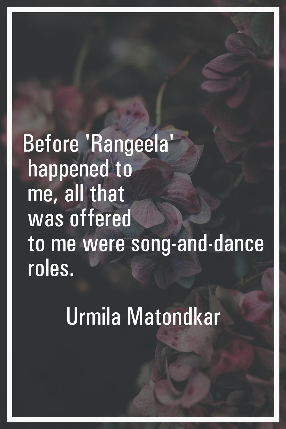 Before 'Rangeela' happened to me, all that was offered to me were song-and-dance roles.