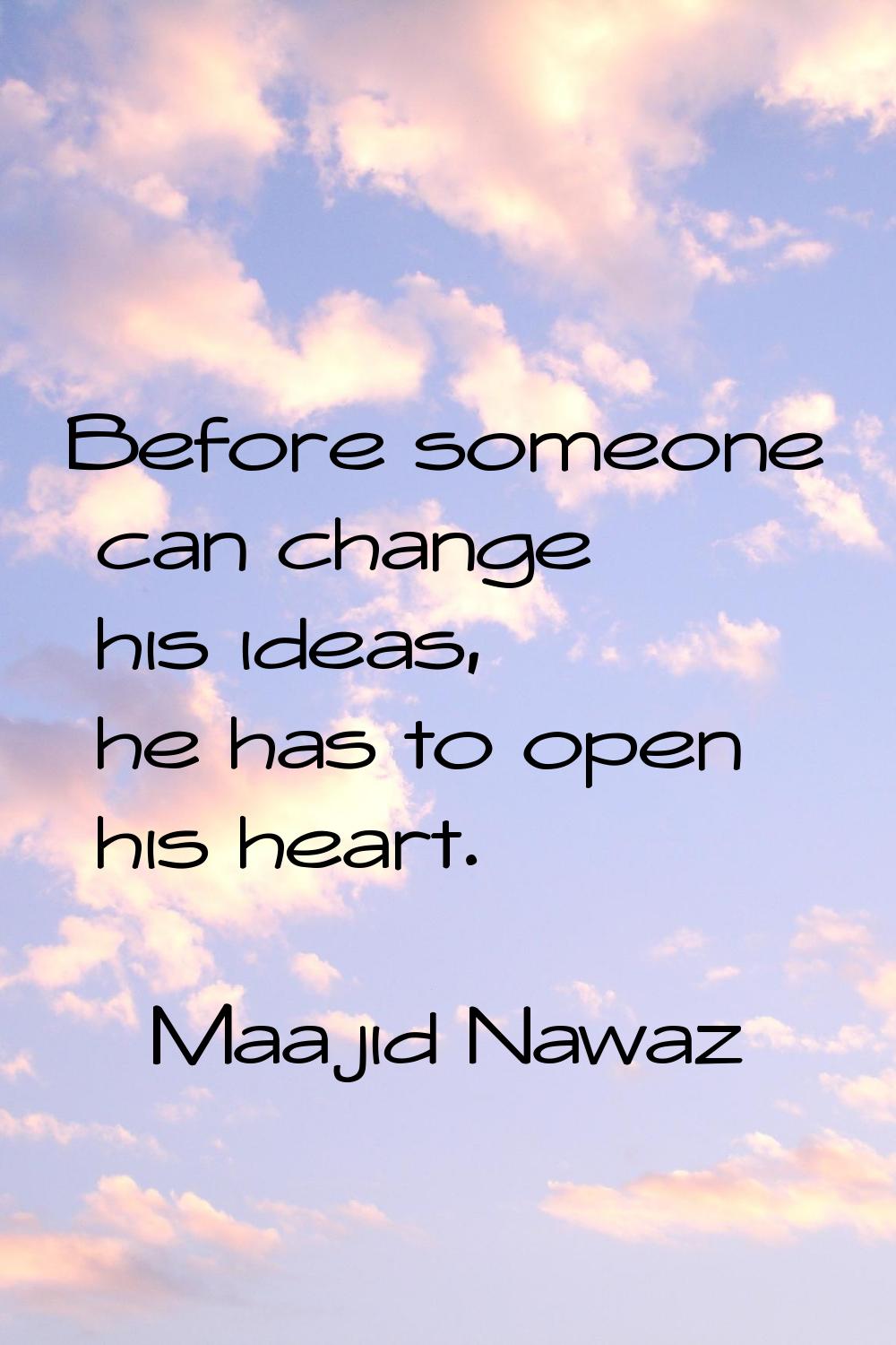 Before someone can change his ideas, he has to open his heart.