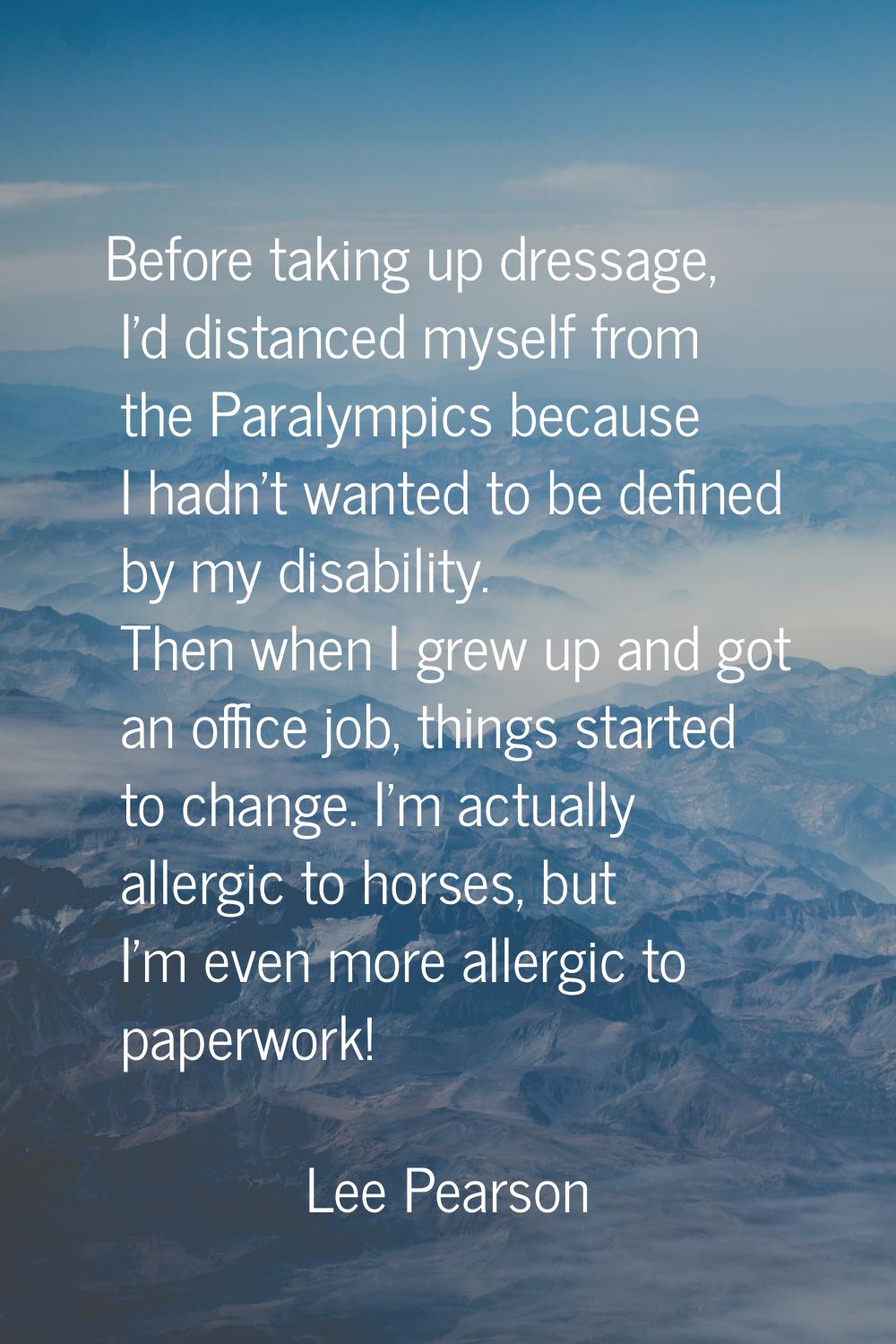 Before taking up dressage, I'd distanced myself from the Paralympics because I hadn't wanted to be 