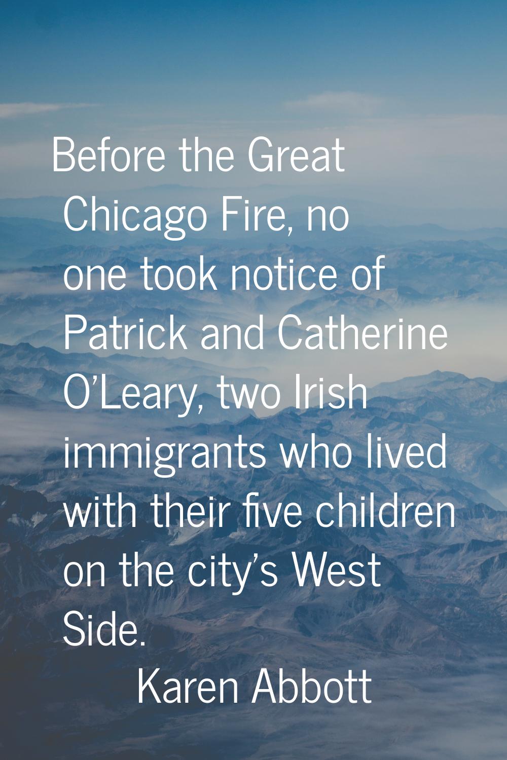 Before the Great Chicago Fire, no one took notice of Patrick and Catherine O'Leary, two Irish immig