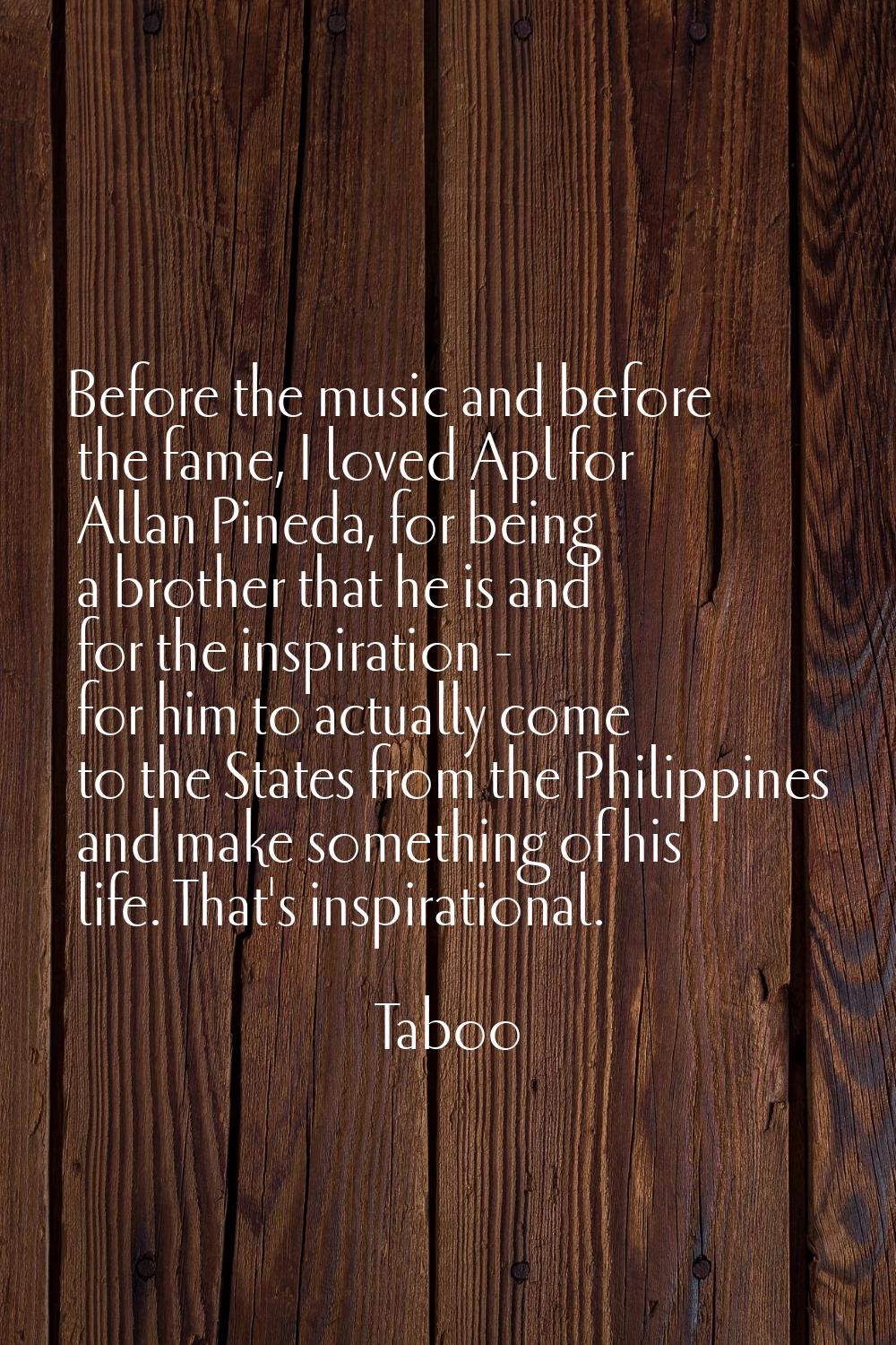 Before the music and before the fame, I loved Apl for Allan Pineda, for being a brother that he is 