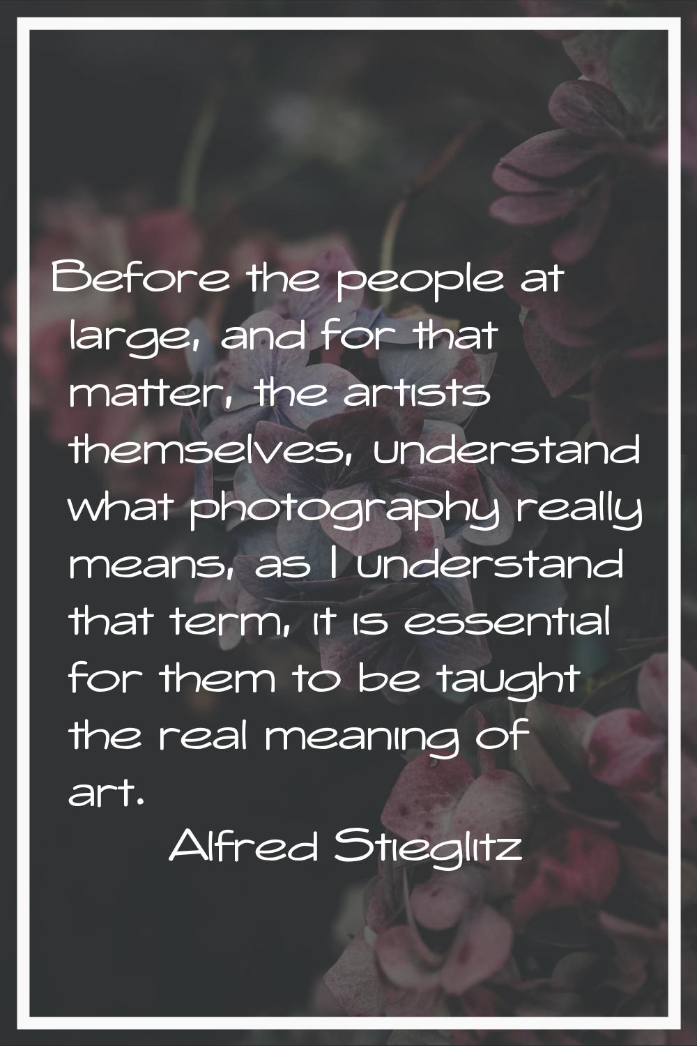 Before the people at large, and for that matter, the artists themselves, understand what photograph
