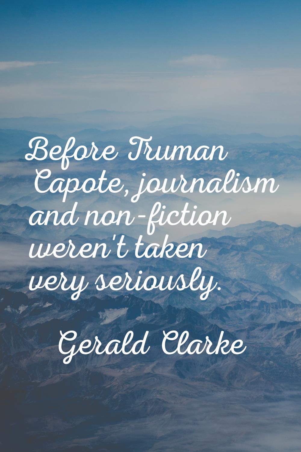 Before Truman Capote, journalism and non-fiction weren't taken very seriously.