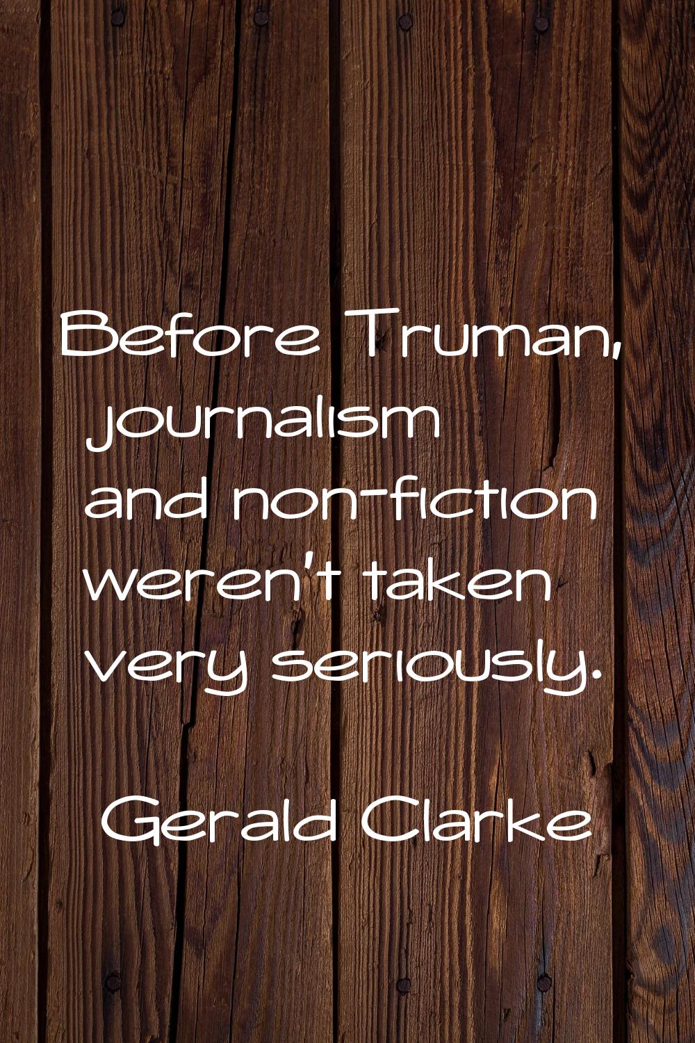 Before Truman, journalism and non-fiction weren't taken very seriously.