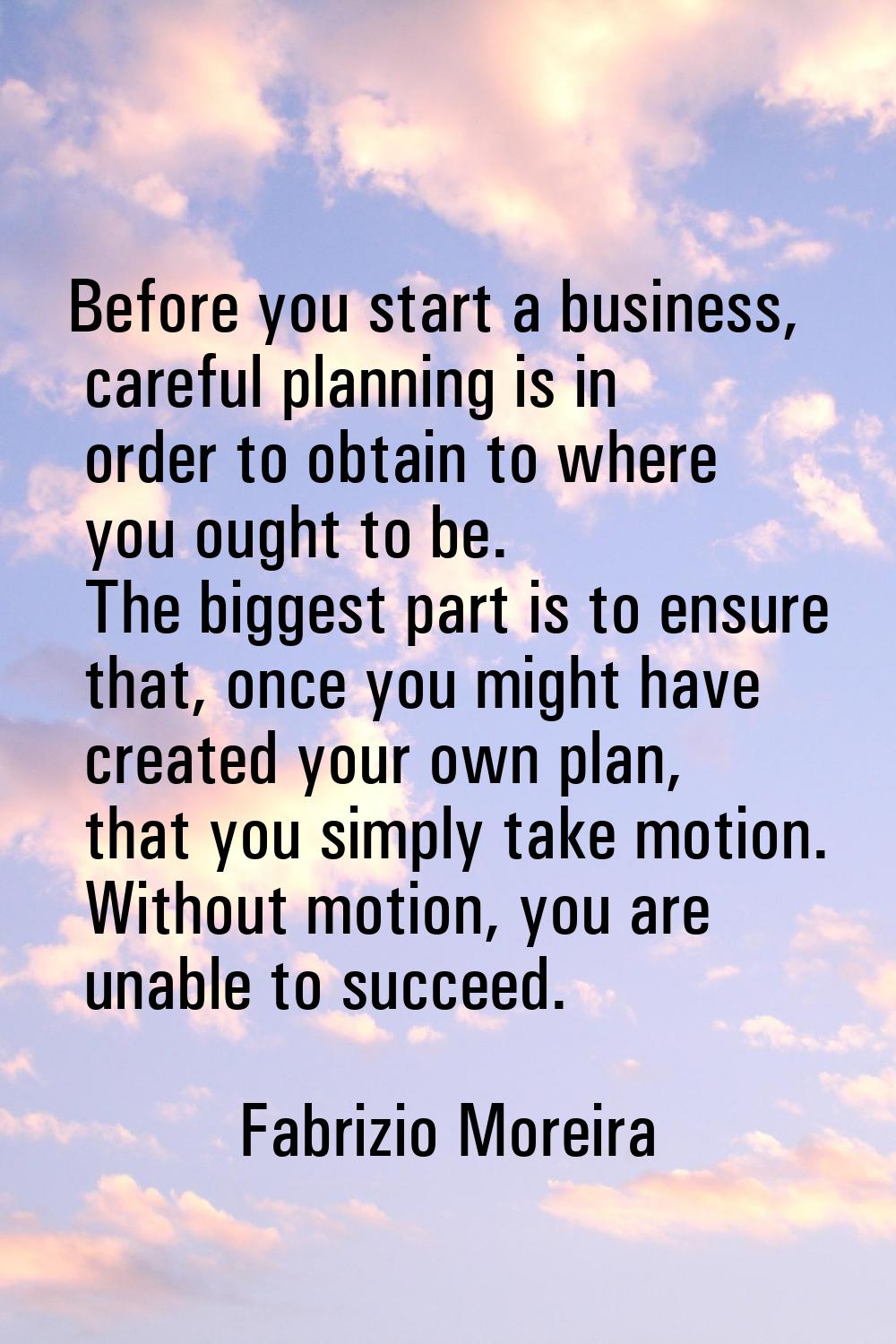 Before you start a business, careful planning is in order to obtain to where you ought to be. The b