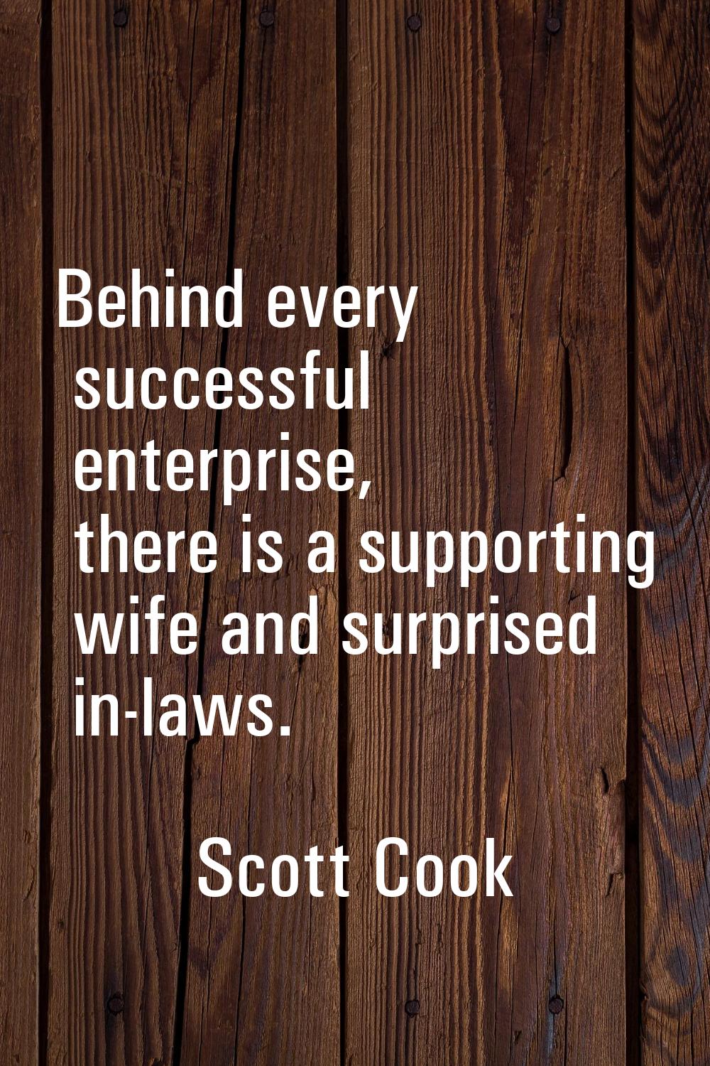 Behind every successful enterprise, there is a supporting wife and surprised in-laws.