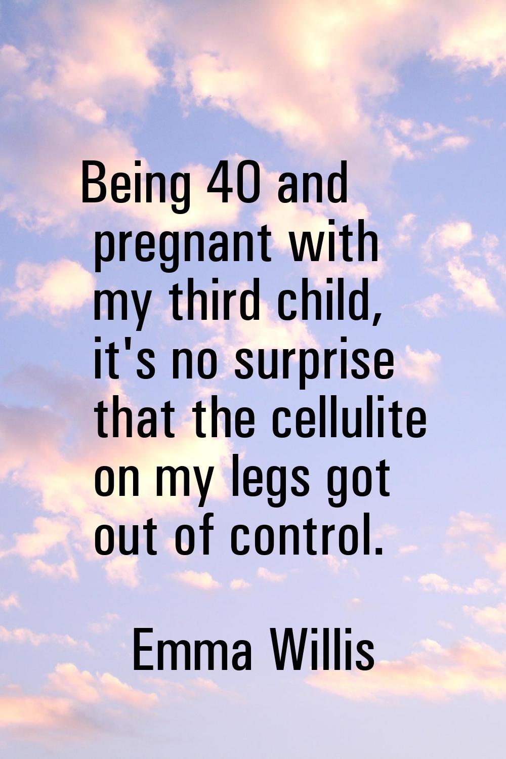 Being 40 and pregnant with my third child, it's no surprise that the cellulite on my legs got out o