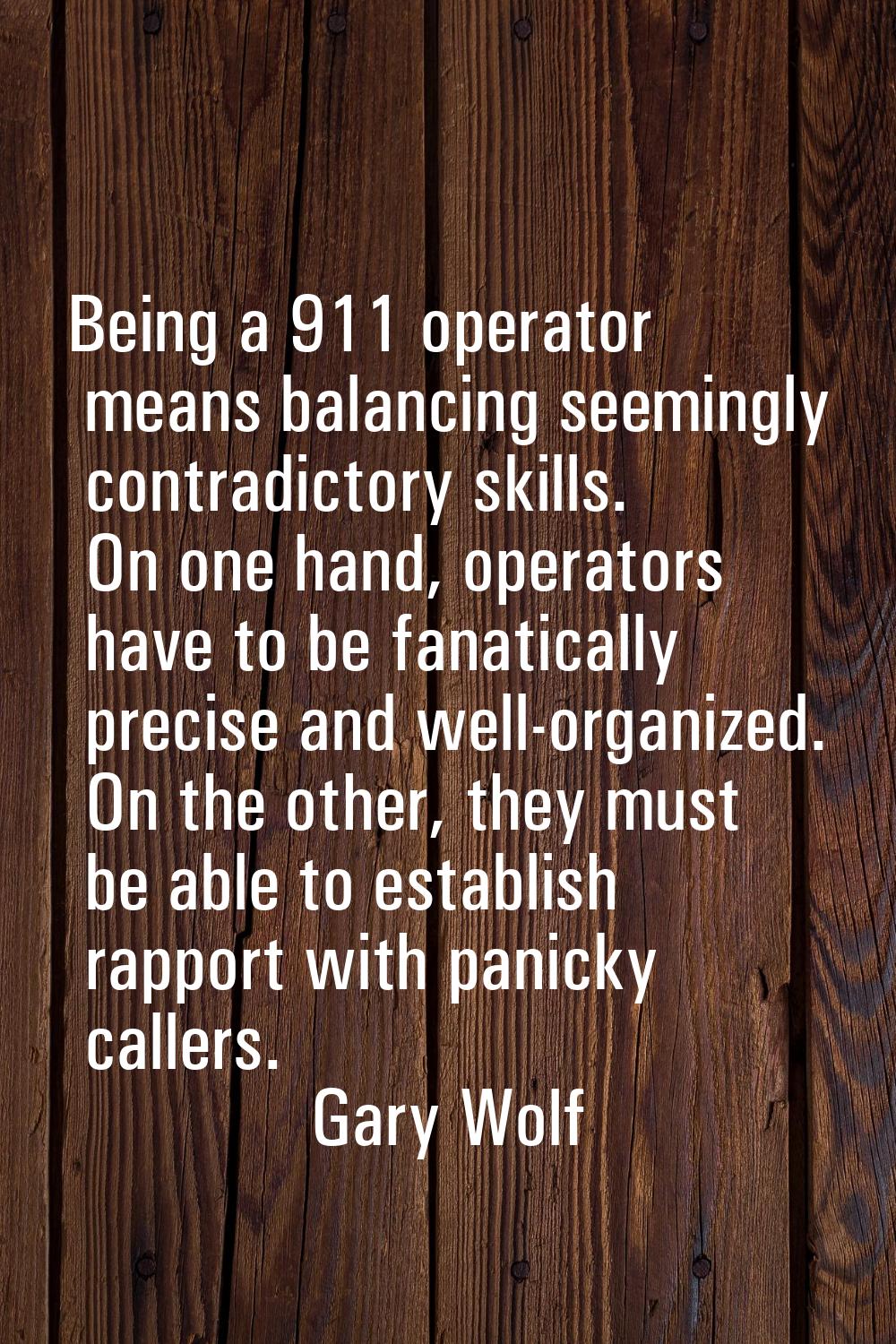 Being a 911 operator means balancing seemingly contradictory skills. On one hand, operators have to