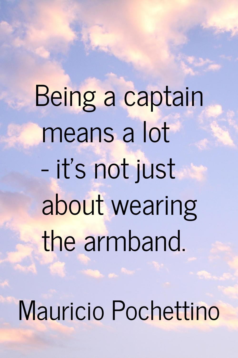 Being a captain means a lot - it's not just about wearing the armband.