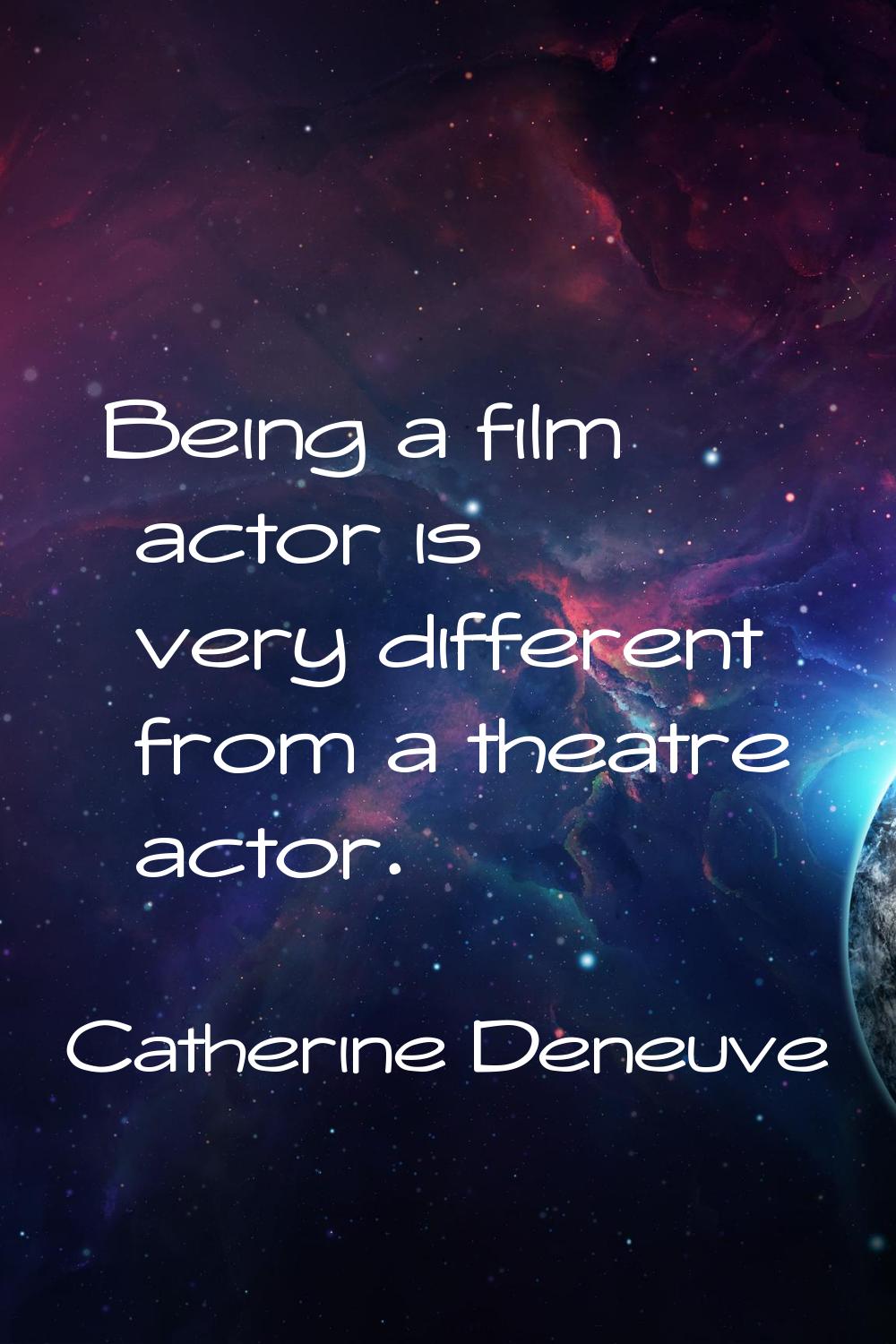 Being a film actor is very different from a theatre actor.