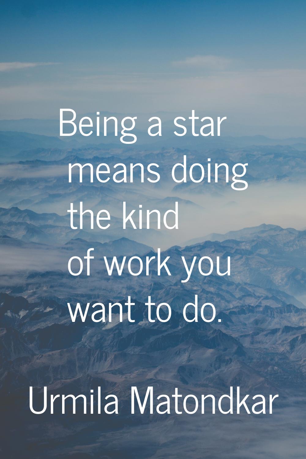 Being a star means doing the kind of work you want to do.