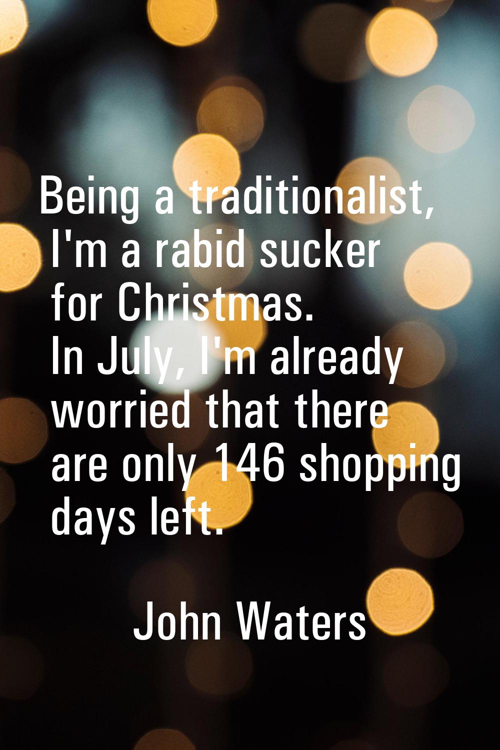 Being a traditionalist, I'm a rabid sucker for Christmas. In July, I'm already worried that there a