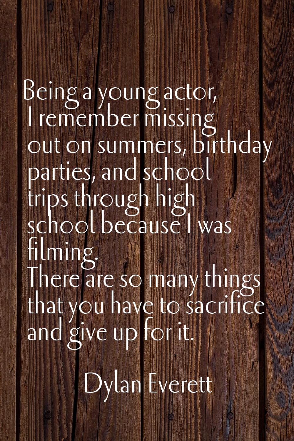 Being a young actor, I remember missing out on summers, birthday parties, and school trips through 