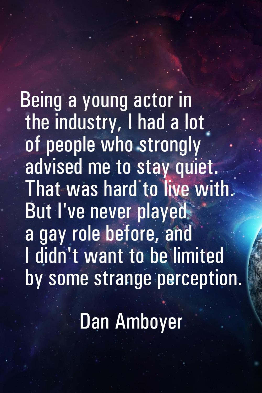 Being a young actor in the industry, I had a lot of people who strongly advised me to stay quiet. T
