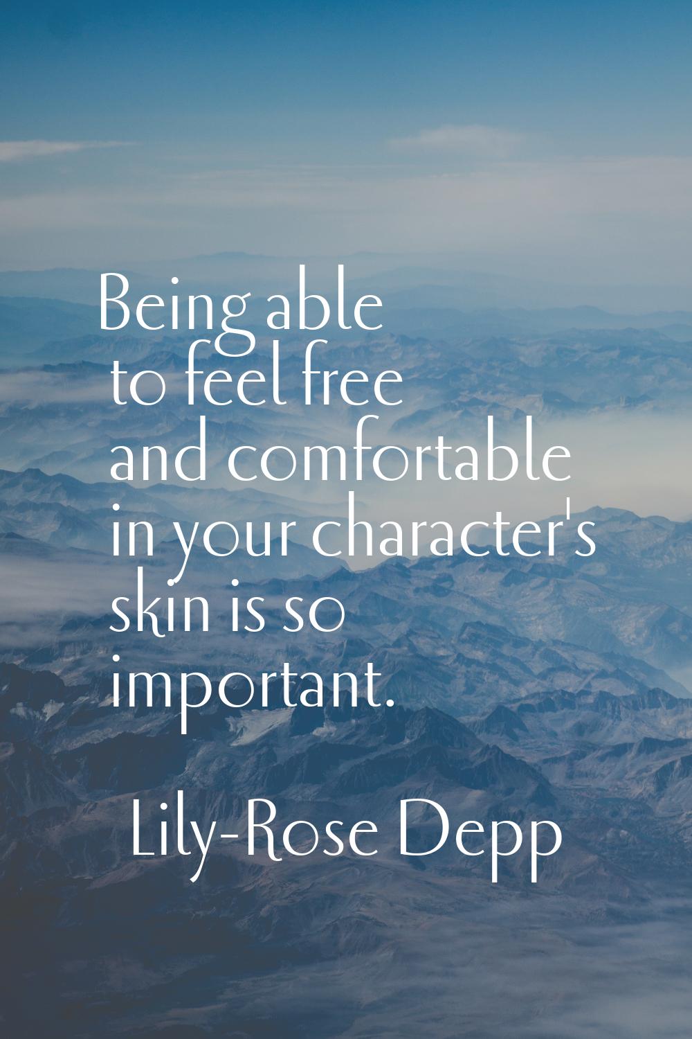 Being able to feel free and comfortable in your character's skin is so important.