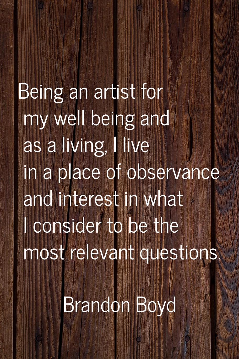 Being an artist for my well being and as a living, I live in a place of observance and interest in 