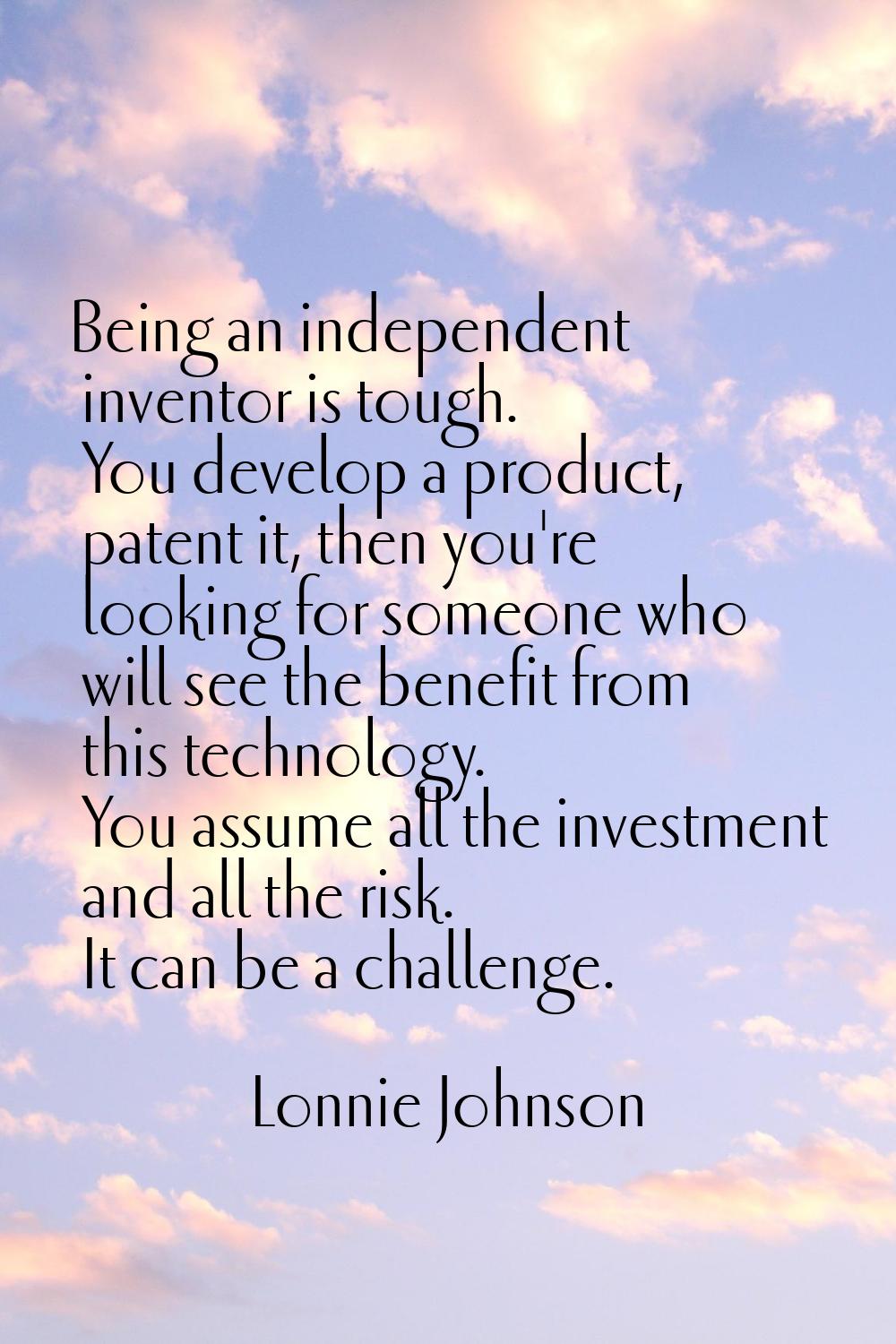 Being an independent inventor is tough. You develop a product, patent it, then you're looking for s