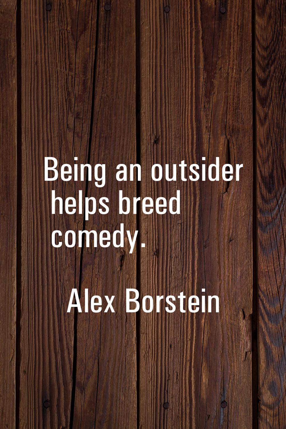 Being an outsider helps breed comedy.