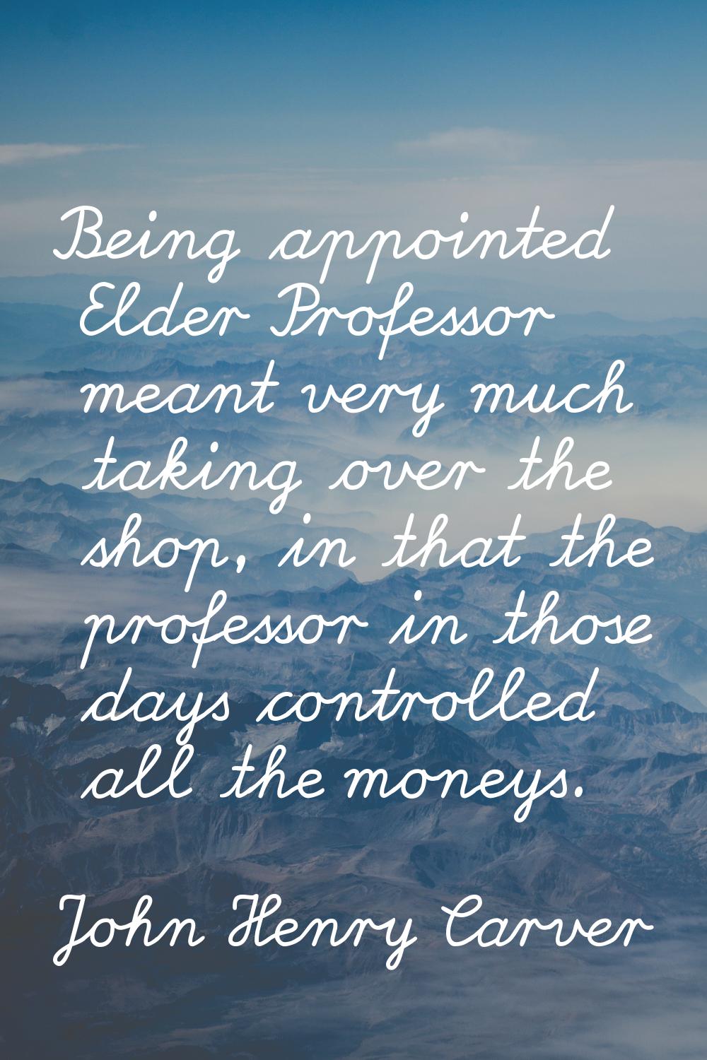 Being appointed Elder Professor meant very much taking over the shop, in that the professor in thos