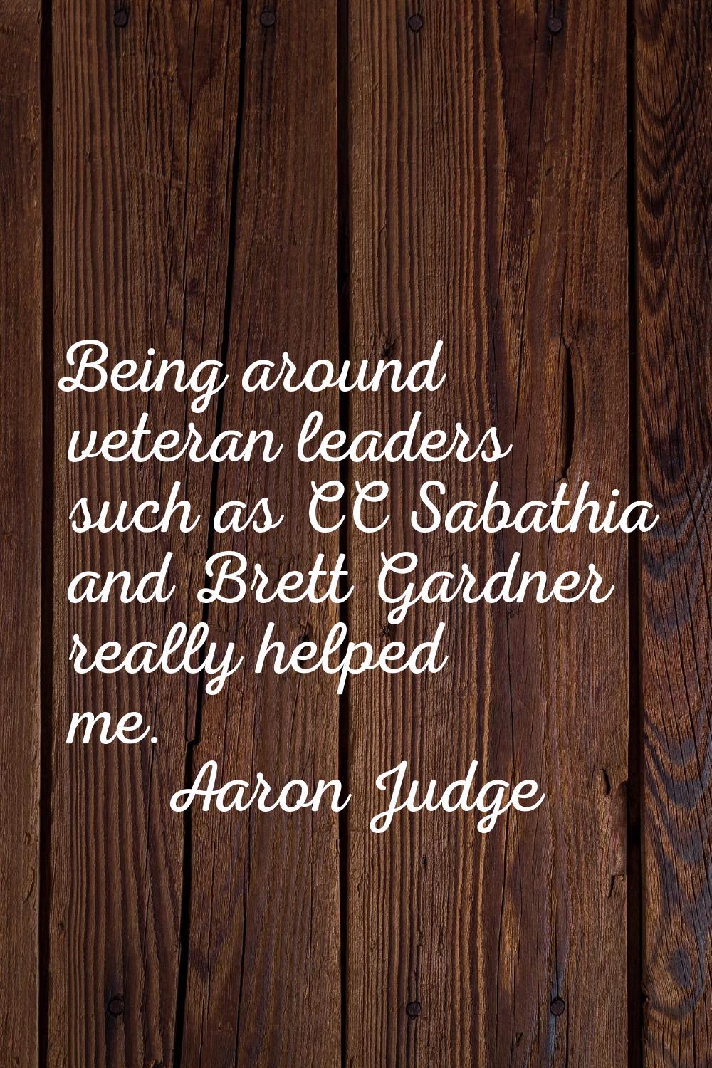Being around veteran leaders such as CC Sabathia and Brett Gardner really helped me.