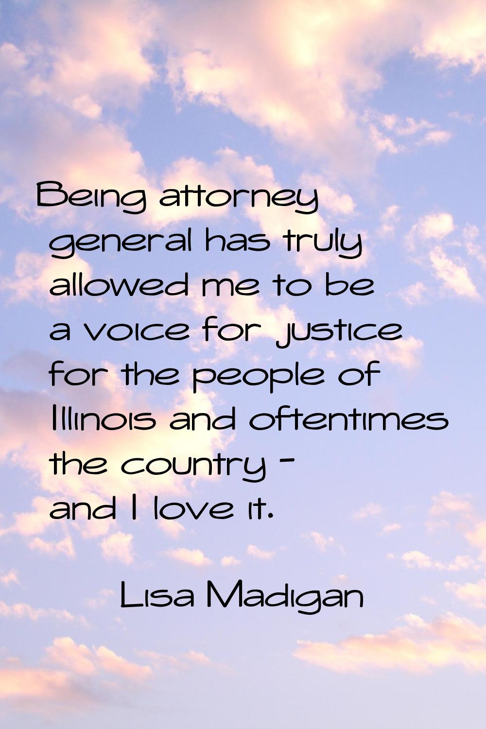 Being attorney general has truly allowed me to be a voice for justice for the people of Illinois an