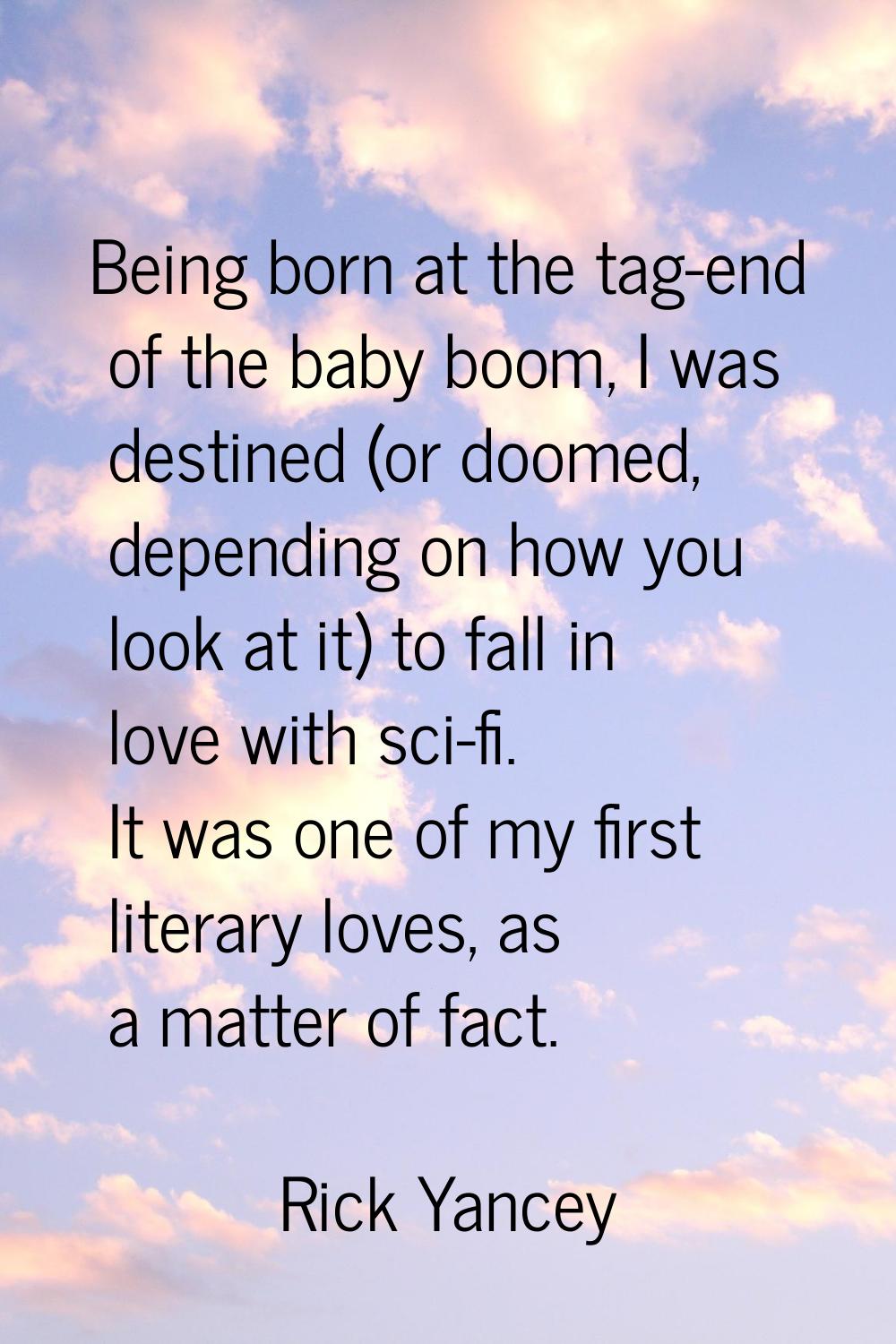Being born at the tag-end of the baby boom, I was destined (or doomed, depending on how you look at