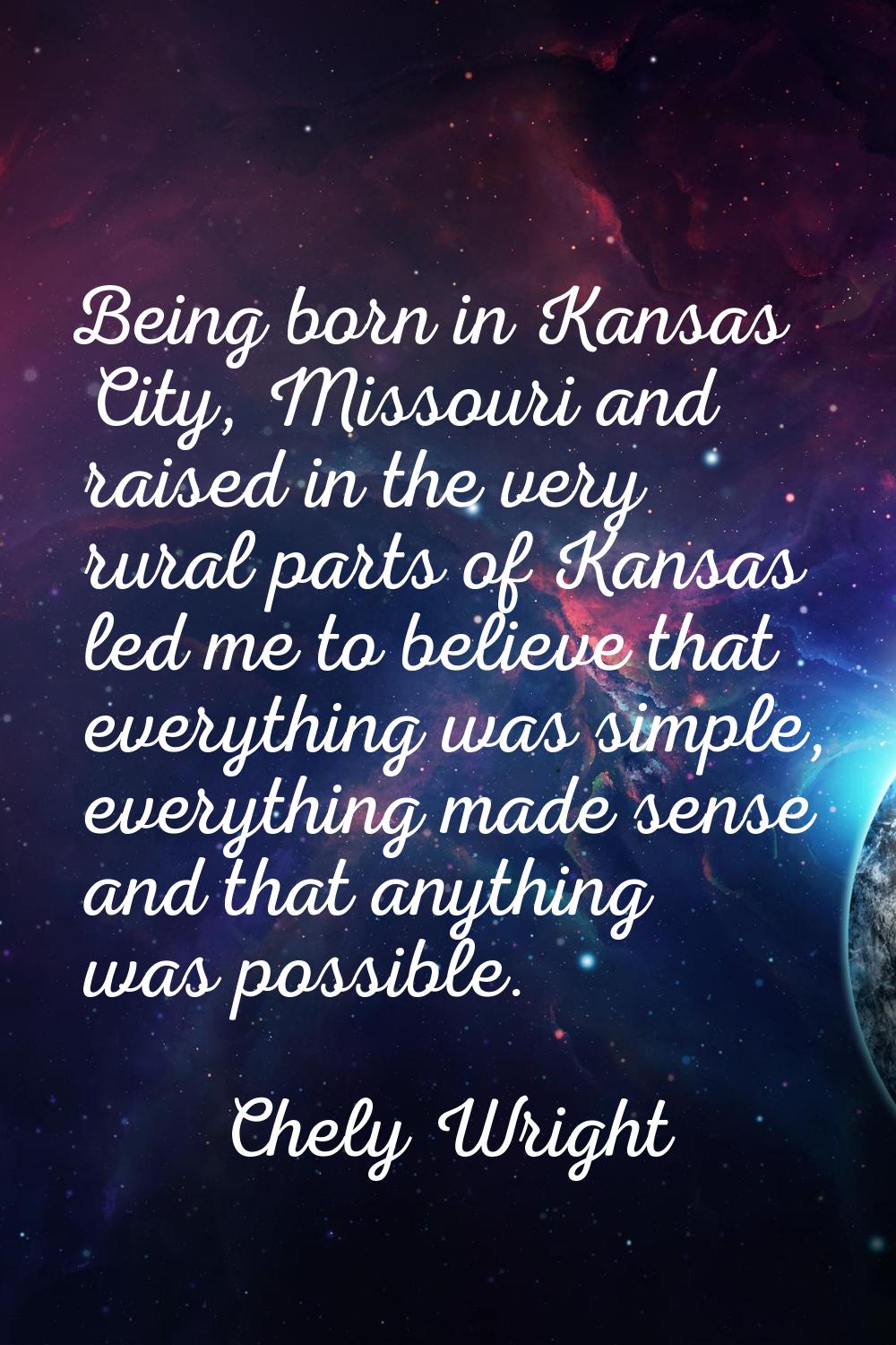 Being born in Kansas City, Missouri and raised in the very rural parts of Kansas led me to believe 