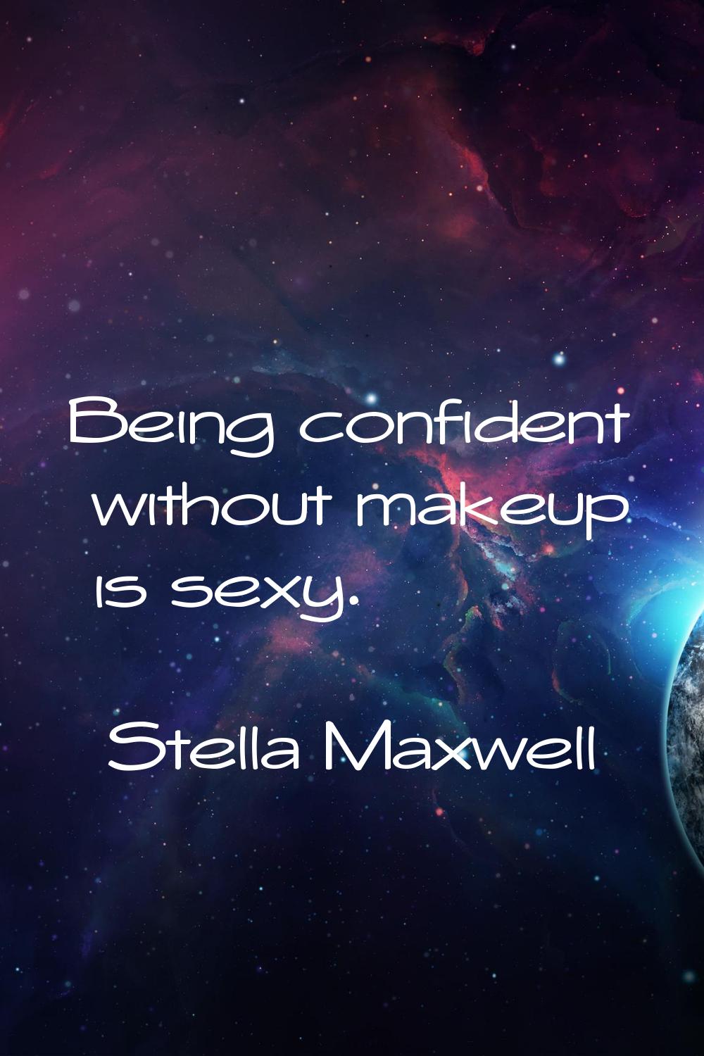 Being confident without makeup is sexy.