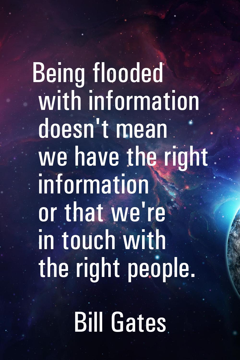 Being flooded with information doesn't mean we have the right information or that we're in touch wi