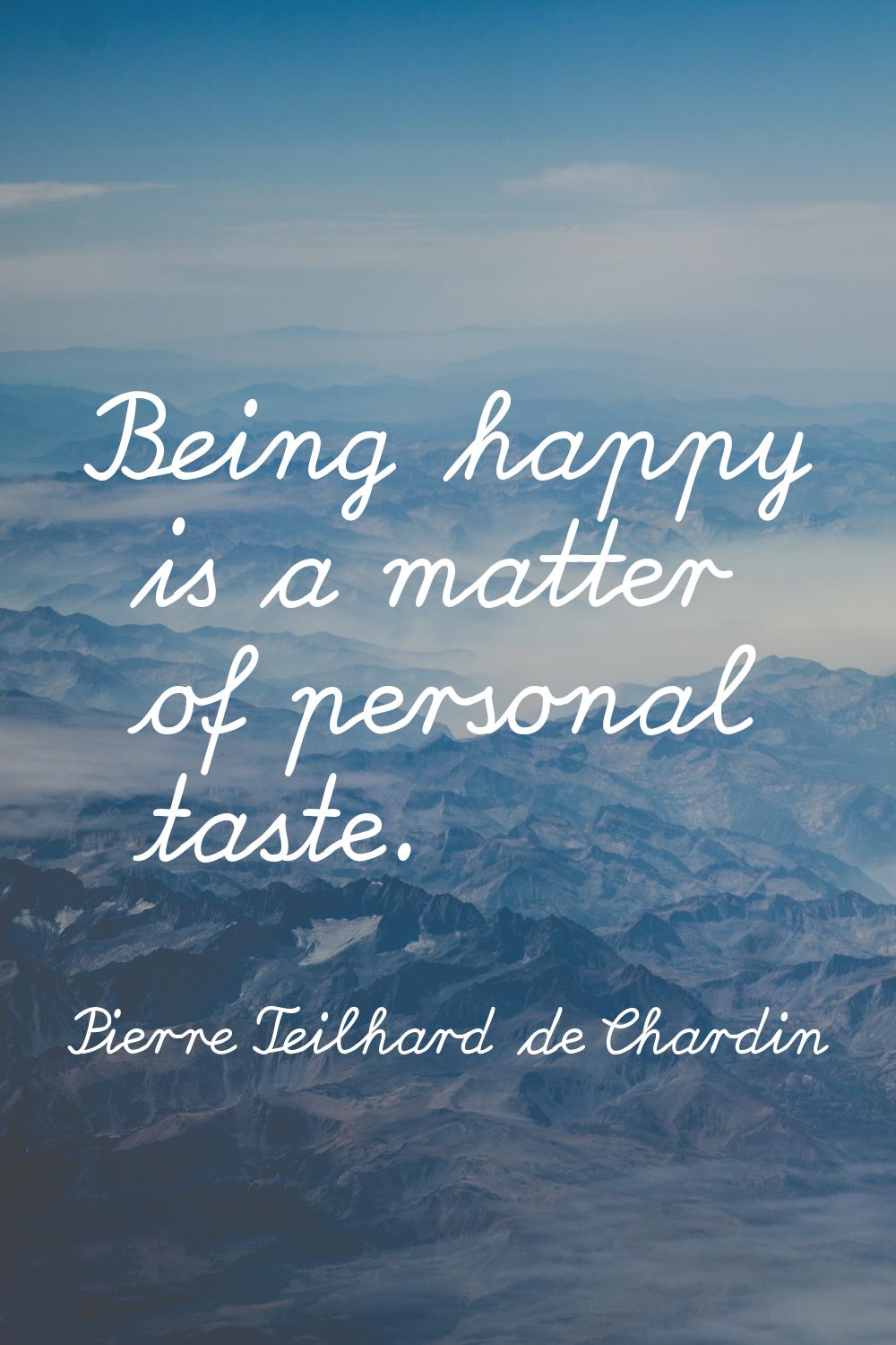 Being happy is a matter of personal taste.