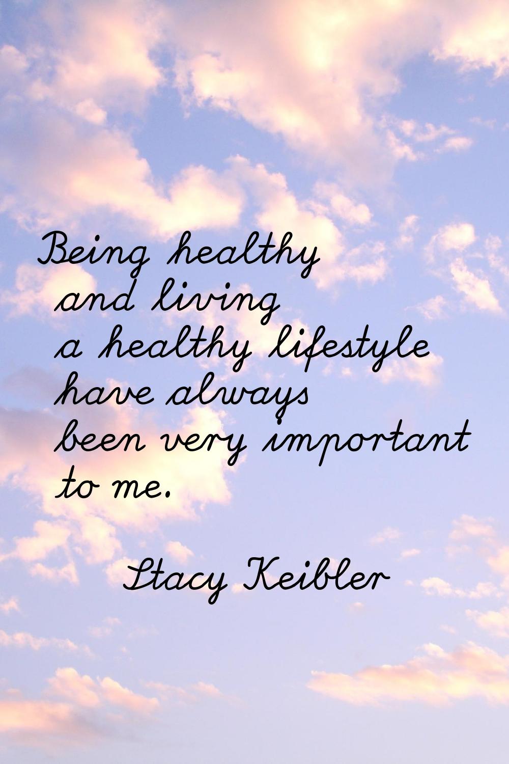 Being healthy and living a healthy lifestyle have always been very important to me.