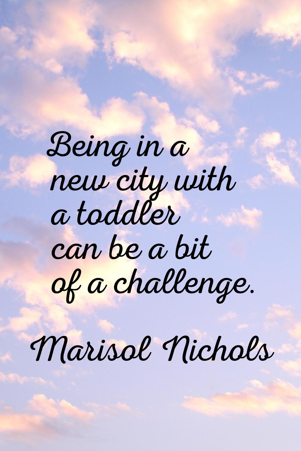 Being in a new city with a toddler can be a bit of a challenge.