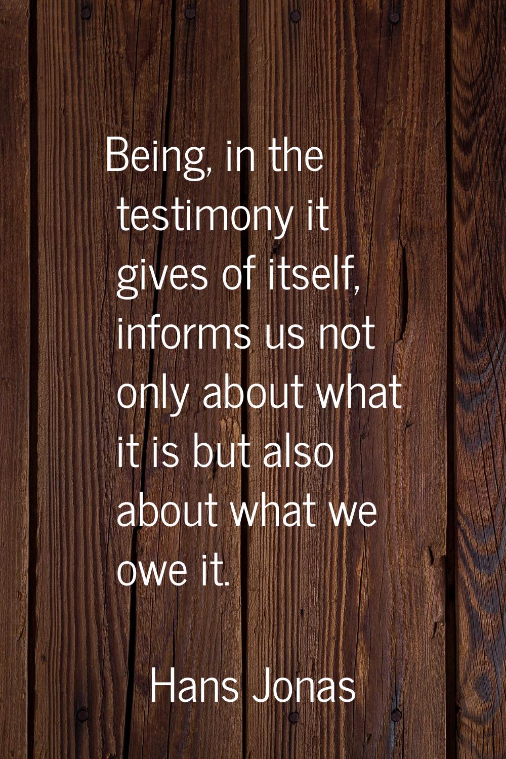 Being, in the testimony it gives of itself, informs us not only about what it is but also about wha