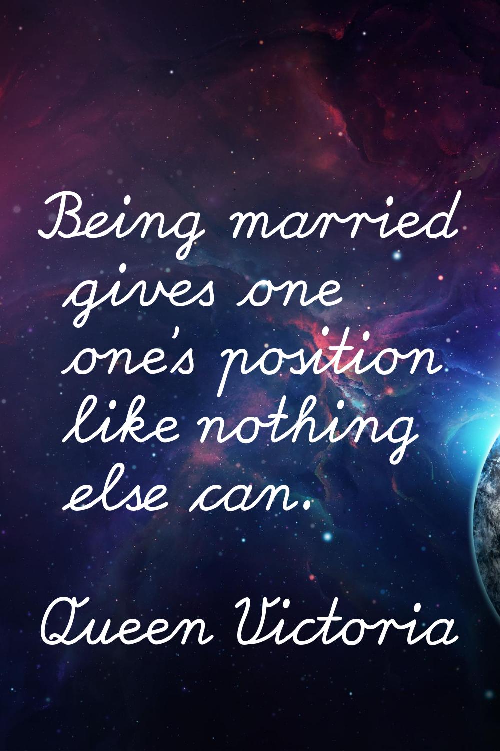 Being married gives one one's position like nothing else can.